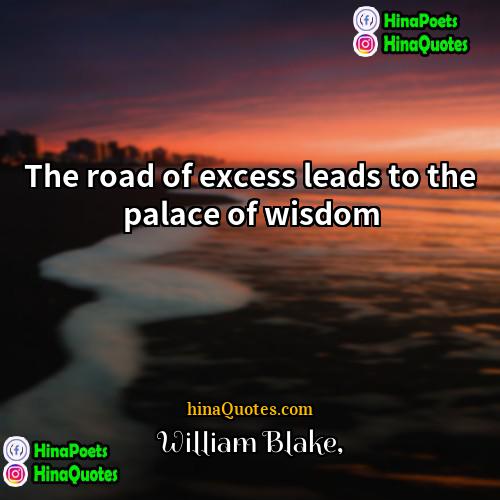 William Blake Quotes | The road of excess leads to the